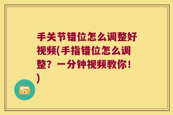 手关节错位怎么调整好视频(手指错位怎么调整？一分钟视频教你！)