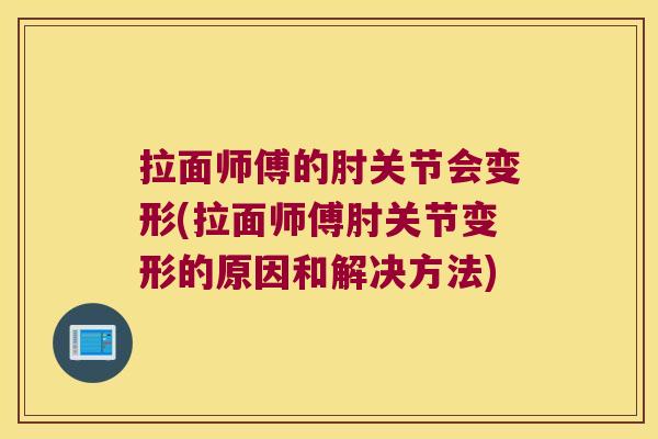 拉面师傅的肘关节会变形(拉面师傅肘关节变形的原因和解决方法)