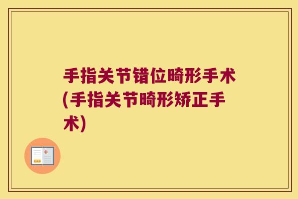 手指关节错位畸形手术(手指关节畸形矫正手术) 手指关节错位畸形手术(手指关节畸形矫正手术)