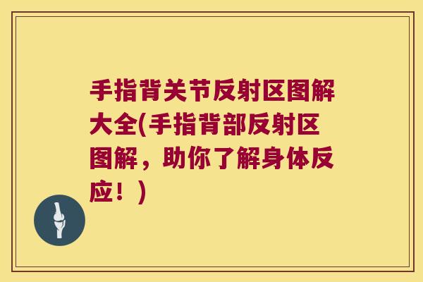 手指背关节反射区图解大全(手指背部反射区图解，助你了解身体反应！)