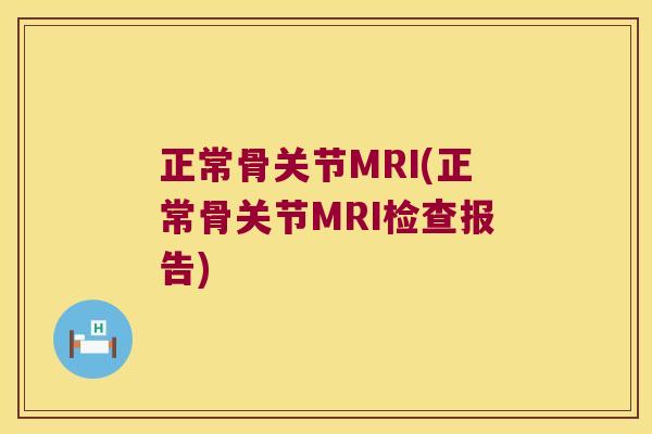 正常骨关节MRI(正常骨关节MRI检查报告) 正常骨关节MRI(正常骨关节MRI检查报告)
