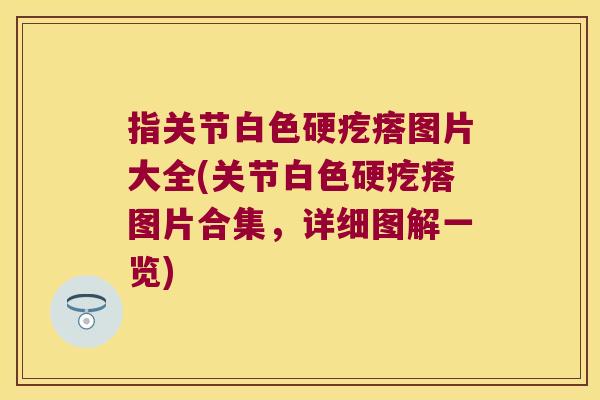 指关节白色硬疙瘩图片大全(关节白色硬疙瘩图片合集,详细图解一览) 指关节白色硬疙瘩图片大全(关节白色硬疙瘩图片合集,详细图解一览)