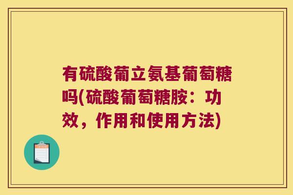 有硫酸葡立氨基葡萄糖吗(硫酸葡萄糖胺:功效,作用和使用方法) 有硫酸葡立氨基葡萄糖吗(硫酸葡萄糖胺:功效,作用和使用方法)