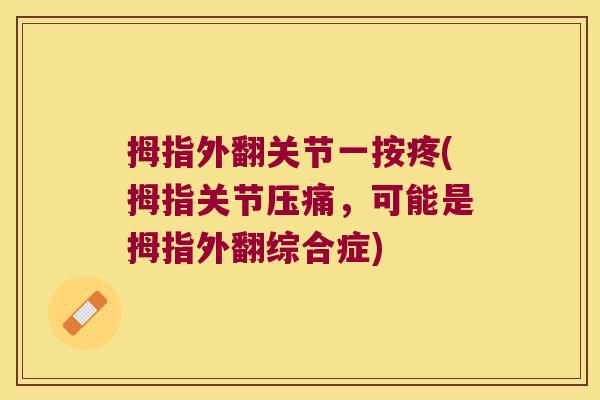 拇指外翻关节一按疼(拇指关节压痛，可能是拇指外翻综合症)