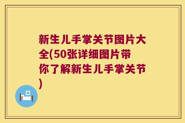 新生儿手掌关节图片大全(50张详细图片带你了解新生儿手掌关节)