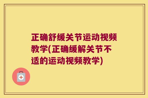 正确舒缓关节运动视频教学(正确缓解关节不适的运动视频教学)