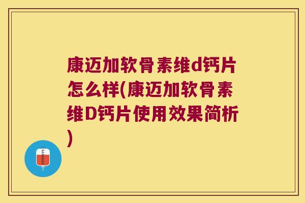 康迈加软骨素维d钙片怎么样(康迈加软骨素维D钙片使用效果简析)