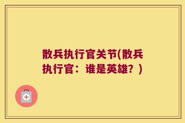 散兵执行官关节(散兵执行官:谁是英雄?) 散兵执行官关节(散兵执行官:谁是英雄?)