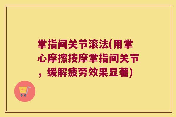 掌指间关节滚法(用掌心摩擦按摩掌指间关节，缓解疲劳效果显著)