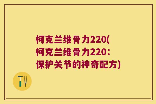 柯克兰维骨力220(柯克兰维骨力220：保护关节的神奇配方)