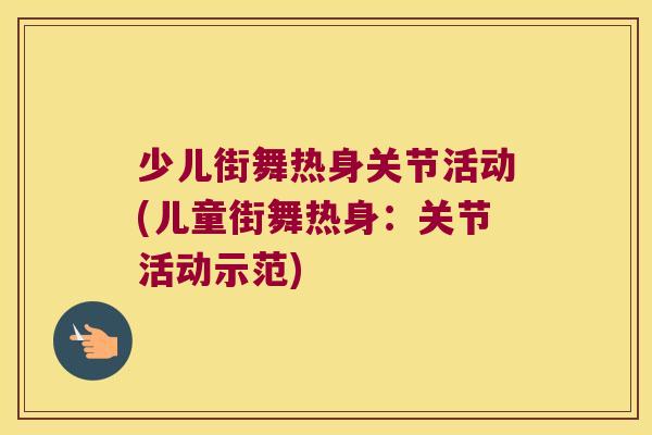 少儿街舞热身关节活动(儿童街舞热身:关节活动示范) 少儿街舞热身关节活动(儿童街舞热身:关节活动示范)