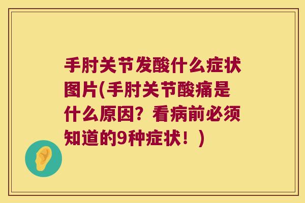 手肘关节发酸什么症状图片(手肘关节酸痛是什么原因?看前必须知道的9种症状!) 手肘关节发酸什么症状图片(手肘关节酸痛是什么原因?看前必须知道的9种症状!)