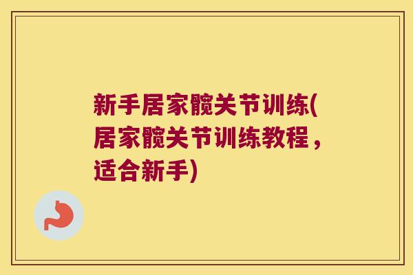 新手居家髋关节训练(居家髋关节训练教程,适合新手) 新手居家髋关节训练(居家髋关节训练教程,适合新手)