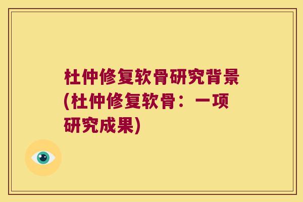 杜仲修复软骨研究背景(杜仲修复软骨：一项研究成果)