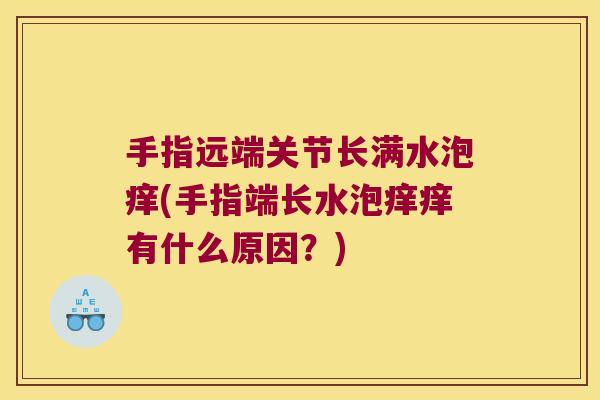 手指远端关节长满水泡痒(手指端长水泡痒痒有什么原因？)
