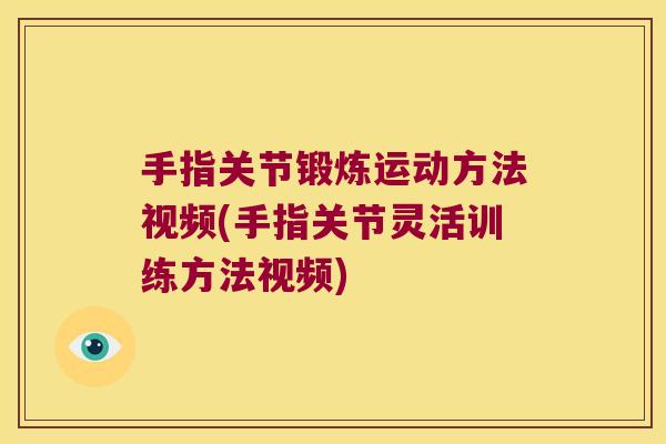 手指关节锻炼运动方法视频(手指关节灵活训练方法视频)