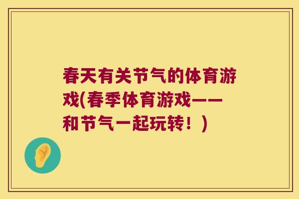 春天有关节气的体育游戏(春季体育游戏——和节气一起玩转!) 春天有关节气的体育游戏(春季体育游戏——和节气一起玩转!)