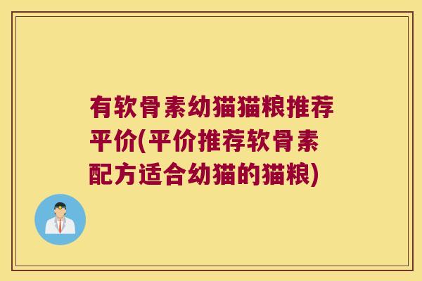 有软骨素幼猫猫粮推荐平价(平价推荐软骨素配方适合幼猫的猫粮) 有软骨素幼猫猫粮推荐平价(平价推荐软骨素配方适合幼猫的猫粮)