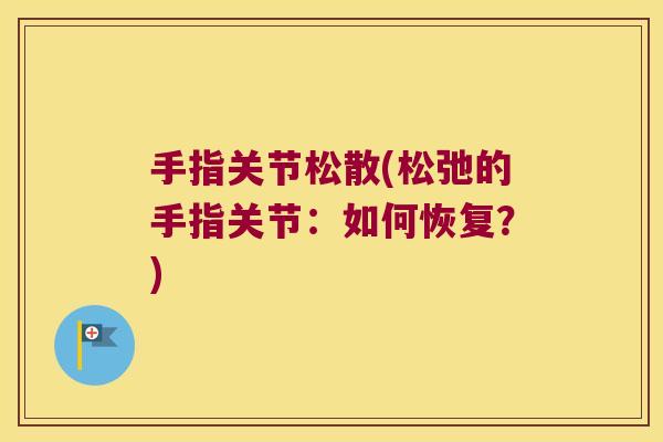 手指关节松散(松弛的手指关节：如何恢复？)