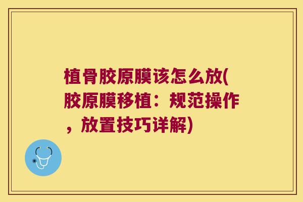 植骨胶原膜该怎么放(胶原膜移植：规范操作，放置技巧详解)