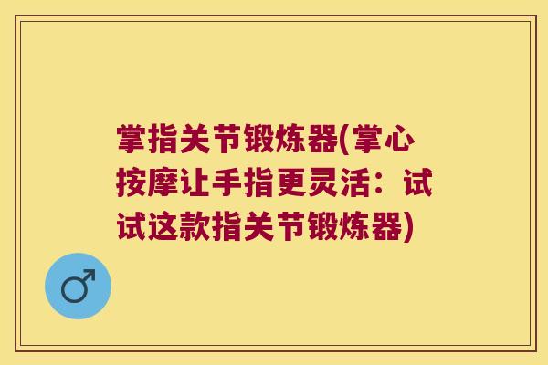 掌指关节锻炼器(掌心按摩让手指更灵活：试试这款指关节锻炼器)