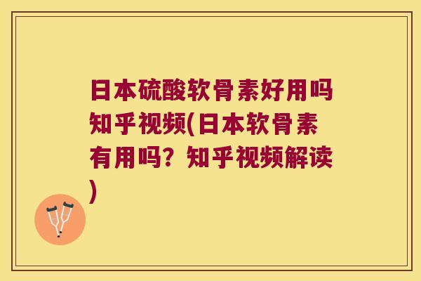 日本硫酸软骨素好用吗知乎视频(日本软骨素有用吗?知乎视频解读) 日本硫酸软骨素好用吗知乎视频(日本软骨素有用吗?知乎视频解读)