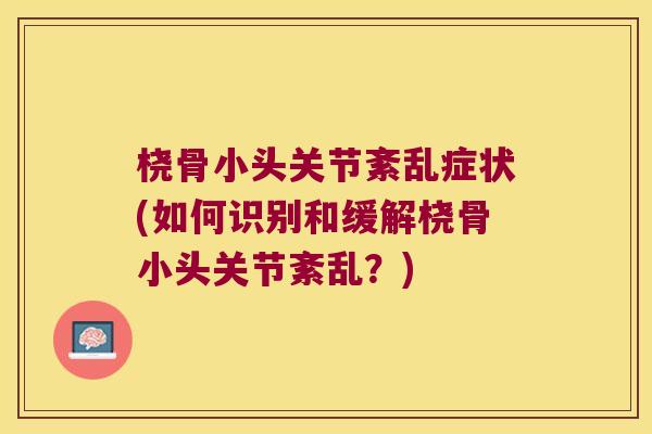 桡骨小头关节紊乱症状(如何识别和缓解桡骨小头关节紊乱?) 桡骨小头关节紊乱症状(如何识别和缓解桡骨小头关节紊乱?)
