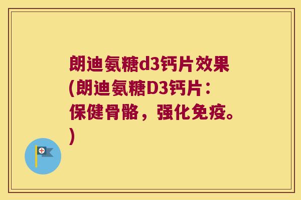 朗迪氨糖d3钙片效果(朗迪氨糖D3钙片:保健骨骼,强化免疫。) 朗迪氨糖d3钙片效果(朗迪氨糖D3钙片:保健骨骼,强化免疫。)