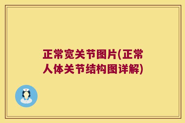 正常宽关节图片(正常人体关节结构图详解) 正常宽关节图片(正常人体关节结构图详解)