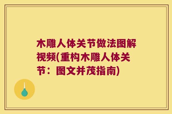 木雕人体关节做法图解视频(重构木雕人体关节:图文并茂指南) 木雕人体关节做法图解视频(重构木雕人体关节:图文并茂指南)