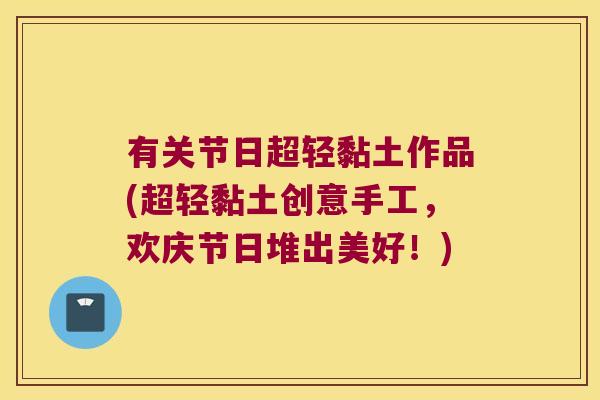 有关节日超轻黏土作品(超轻黏土创意手工，欢庆节日堆出美好！)