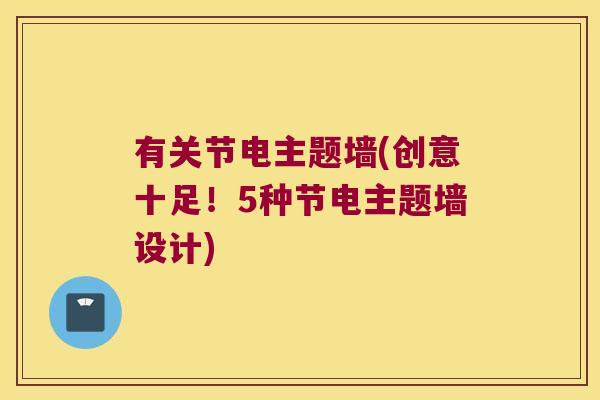 有关节电主题墙(创意十足!5种节电主题墙设计) 有关节电主题墙(创意十足!5种节电主题墙设计)