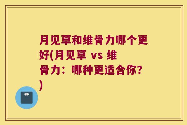 月见草和维骨力哪个更好(月见草 vs 维骨力：哪种更适合你？)