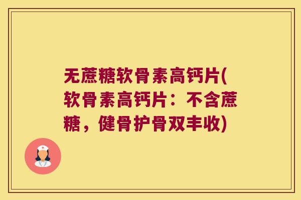 无蔗糖软骨素高钙片(软骨素高钙片：不含蔗糖，健骨护骨双丰收)