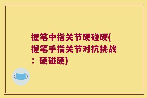 握笔中指关节硬碰硬(握笔手指关节对抗挑战：硬碰硬)