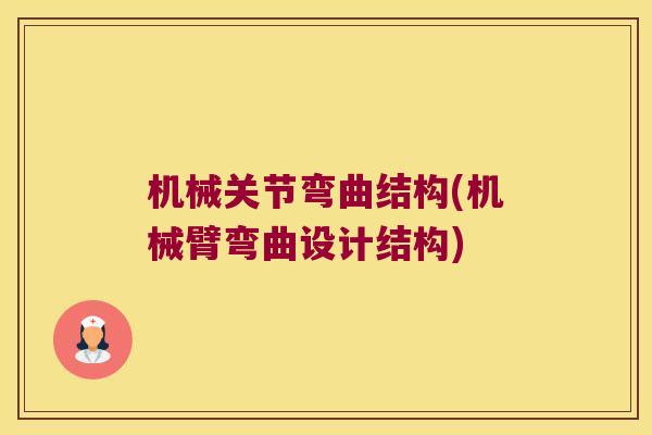 机械关节弯曲结构(机械臂弯曲设计结构) 机械关节弯曲结构(机械臂弯曲设计结构)