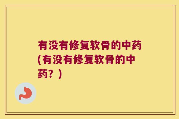 有没有修复软骨的(有没有修复软骨的？)