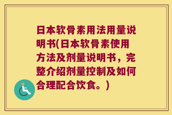 日本软骨素用法用量说明书(日本软骨素使用方法及剂量说明书,完整介绍剂量控制及如何合理配合饮食。) 日本软骨素用法用量说明书(日本软骨素使用方法及剂量说明书,完整介绍剂量控制及如何合理配合饮食。)