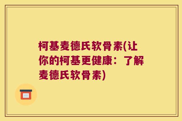 柯基麦德氏软骨素(让你的柯基更健康：了解麦德氏软骨素)