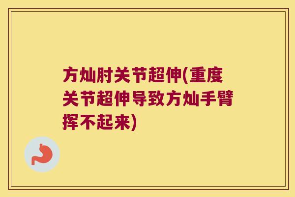方灿肘关节超伸(重度关节超伸导致方灿手臂挥不起来)