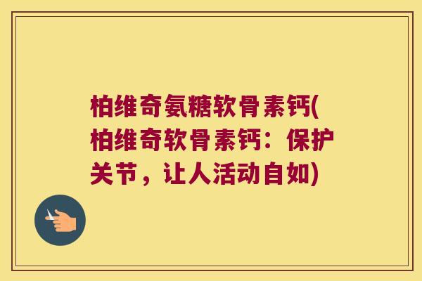 柏维奇氨糖软骨素钙(柏维奇软骨素钙:保护关节,让人活动自如) 柏维奇氨糖软骨素钙(柏维奇软骨素钙:保护关节,让人活动自如)