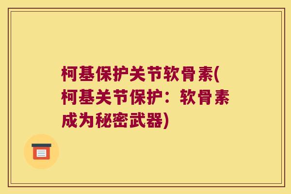 柯基保护关节软骨素(柯基关节保护:软骨素成为秘密武器) 柯基保护关节软骨素(柯基关节保护:软骨素成为秘密武器)