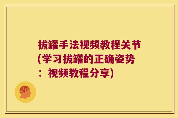 拔罐手法视频教程关节(学习拔罐的正确姿势：视频教程分享)