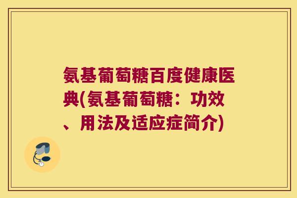 氨基葡萄糖百度健康医典(氨基葡萄糖：功效、用法及适应症简介)