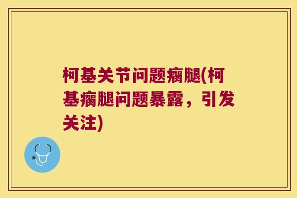 柯基关节问题瘸腿(柯基瘸腿问题暴露，引发关注)