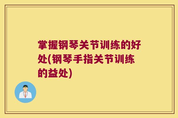 掌握钢琴关节训练的好处(钢琴手指关节训练的益处)