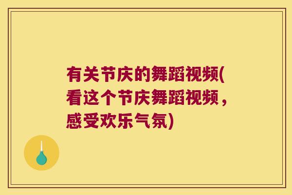 有关节庆的舞蹈视频(看这个节庆舞蹈视频,感受欢乐气氛) 有关节庆的舞蹈视频(看这个节庆舞蹈视频,感受欢乐气氛)