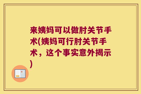 来姨妈可以做肘关节手术(姨妈可行肘关节手术，这个事实意外揭示)