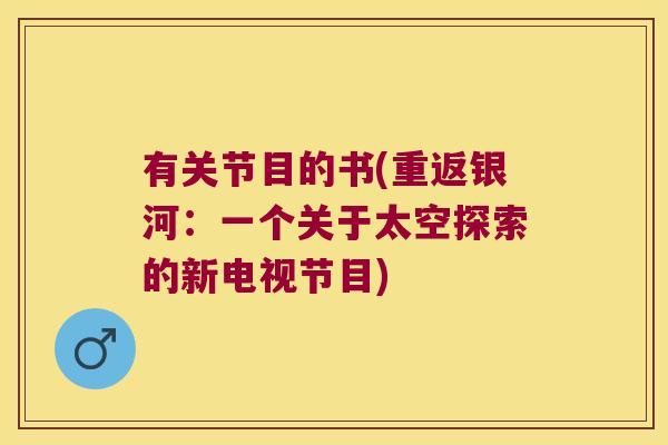 有关节目的书(重返银河：一个关于太空探索的新电视节目)