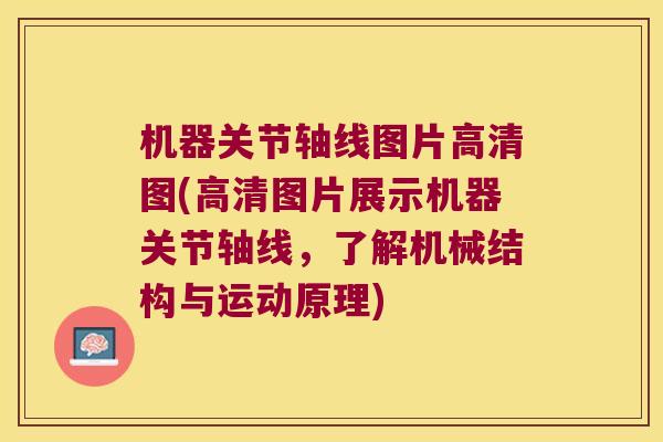 机器关节轴线图片高清图(高清图片展示机器关节轴线,了解机械结构与运动原理) 机器关节轴线图片高清图(高清图片展示机器关节轴线,了解机械结构与运动原理)